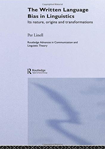 The Written Language Bias in Linguistics: Its Nature, Origins and Transformations (Routledge Advances in Communication and Linguistic Theory)