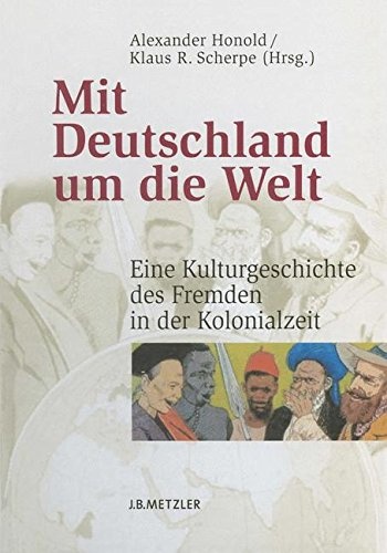 Mit Deutschland um die Welt: Eine Kulturgeschichte des Fremden in der Kolonialzeit (German Edition)