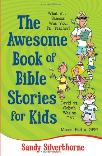 The Awesome Book of Bible Stories for Kids: What If... *Samson was your PE teacher? *David vs. Goliath was on TV? *Moses had a GPS?