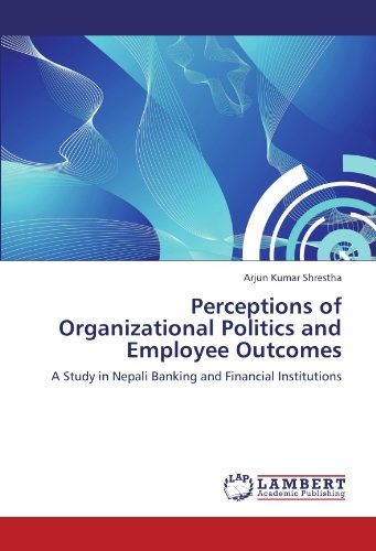 Perceptions of Organizational Politics and Employee Outcomes: A Study in Nepali Banking and Financial Institutions