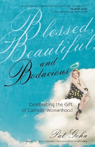 Blessed, Beautiful and Bodacious: Celebrating the Gift of Catholic Womanhood