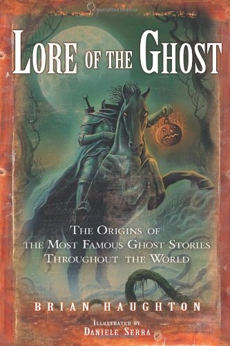 Lore of the Ghost: The Origins of the Most Famous Ghost Stories Throughout the World