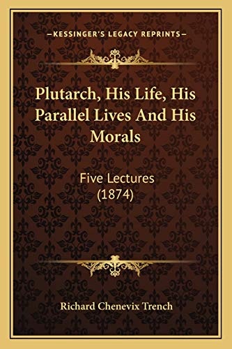 Plutarch, His Life, His Parallel Lives And His Morals: Five Lectures (1874)