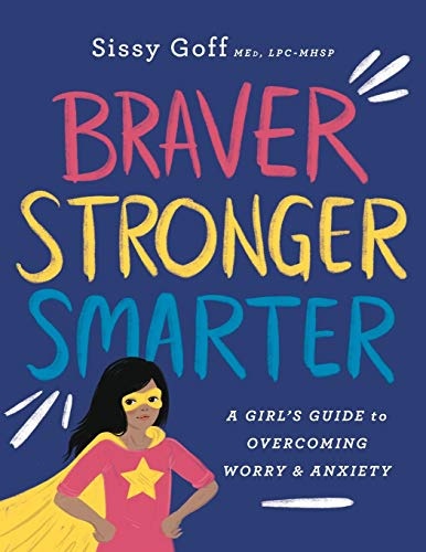 Braver, Stronger, Smarter: A Girlâs Guide to Overcoming Worry & Anxiety