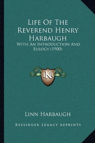 Life Of The Reverend Henry Harbaugh: With An Introduction And Eulogy (1900)