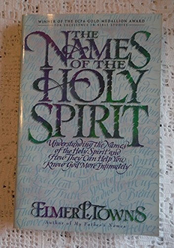 The Names of the Holy Spirit: Understanding the Names of the Holy Spirit and How They Can Help You Know God More Intimately