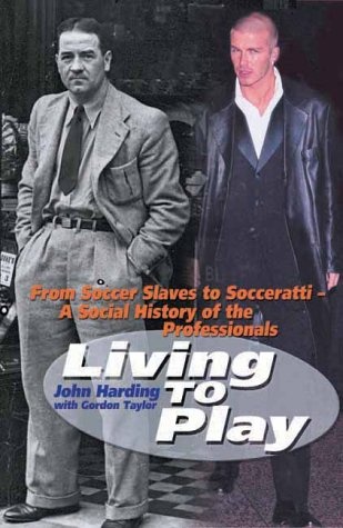Living to Play: From Soccer Slaves to Socceratti: A Social History of the Professionals