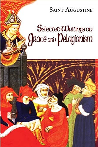 Selected Writings on Grace and Pelagianism (The Works of Saint Augustine: A Translation for the 21st Century) (Works of Saint Augustine (Paperback Unnumbered))