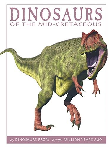 Dinosaurs of the Mid-Cretaceous: 25 Dinosaurs from 127--90 Million Years Ago (The Firefly Dinosaur Series)
