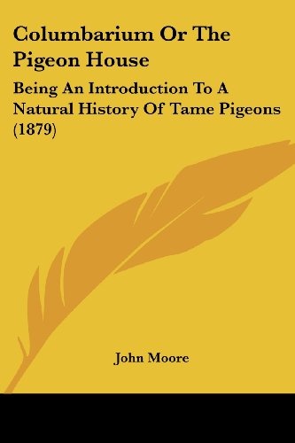 Columbarium or the Pigeon House: Being an Introduction to a Natural History of Tame Pigeons (1879)