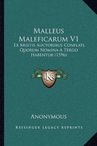 Malleus Maleficarum V1: Ex Multis Auctoribus Conflati, Quorum Nomina A Tergo Habentur (1596) (Latin Edition)