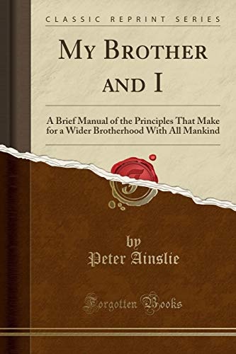 My Brother and I: A Brief Manual of the Principles That Make for a Wider Brotherhood With All Mankind (Classic Reprint)