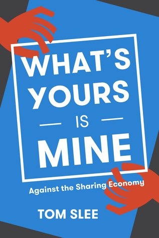 What's Yours Is Mine: Against the Sharing Economy