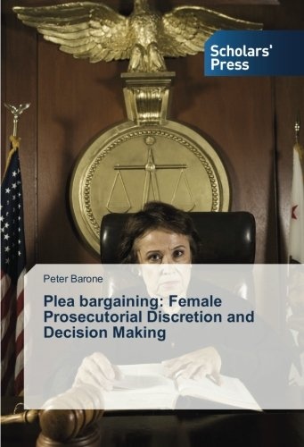 Plea bargaining: Female Prosecutorial Discretion and Decision Making