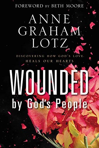 Wounded by God's People: Discovering How Godâs Love Heals Our Hearts