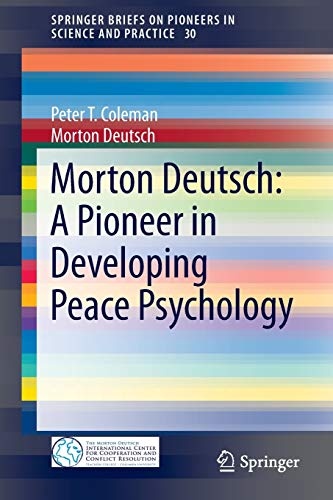 Morton Deutsch: A Pioneer in Developing Peace Psychology (SpringerBriefs on Pioneers in Science and Practice (30))