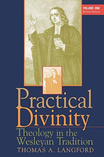 Practical Divinity: Theology in the Wesleyan Tradition (Volume 1)