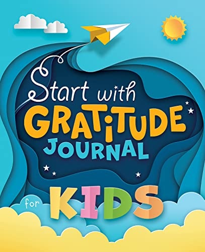 Start with Gratitude Journal for Kids: A Draw and Write Diary to Help Your Child Grow Up Happy and Positive