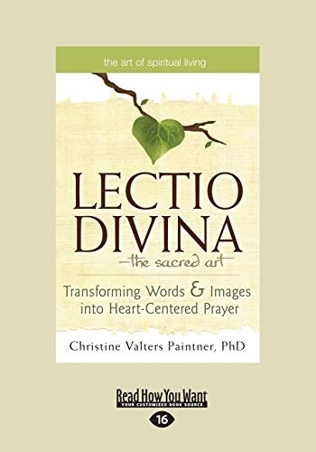 The Lectio Divina-The Sacred Art: Transforming Words & Images Into Heart-Centered Prayer