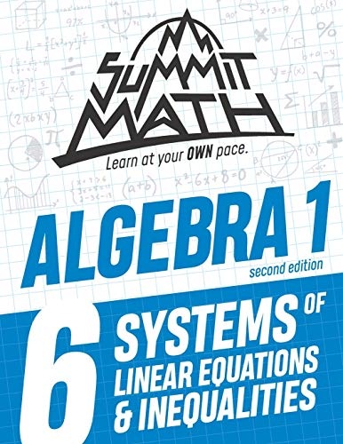 Summit Math Algebra 1 Book 6: Systems of Linear Equations and Inequalities (Guided Discovery Algebra 1 Series (7 books) - 2nd Edition)
