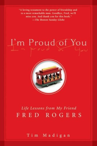 I'm Proud of You: Life Lessons from My Friend Fred Rogers