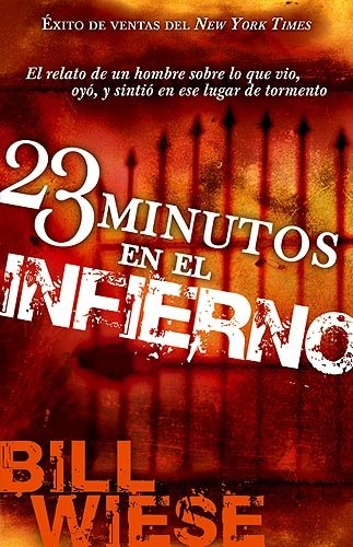 23 Minutos En El Infierno: El relato de un hombre sobre lo que vio, oyÃ³, y sintiÃ³ en ese lugar de tormento (Spanish Edition)