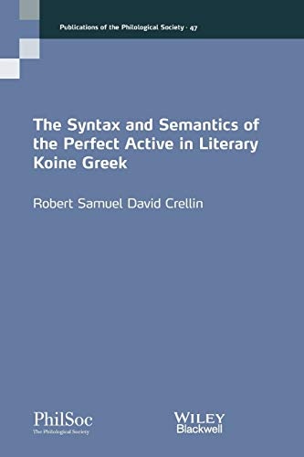 The Syntax and Semantics of the Perfect Active in Literary Koine Greek (Publications of the Philological Society)