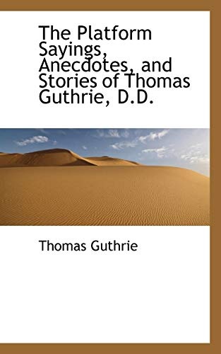 The Platform Sayings, Anecdotes, and Stories of Thomas Guthrie, D.D.