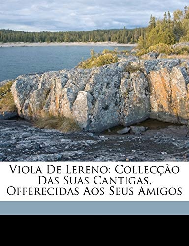 Viola de Lereno: collecÃ§Ã£o das suas cantigas, offerecidas aos seus amigos (Portuguese Edition)