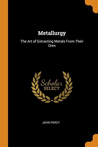 Metallurgy: The Art of Extracting Metals from Their Ores