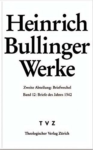Heinrich Bullinger. Werke: 2. Abteilung: Briefwechsel. Band 12: Briefe Des Jahres 1542 (Bullinger, Heinrich, 1504-1575 Werke) (German Edition)