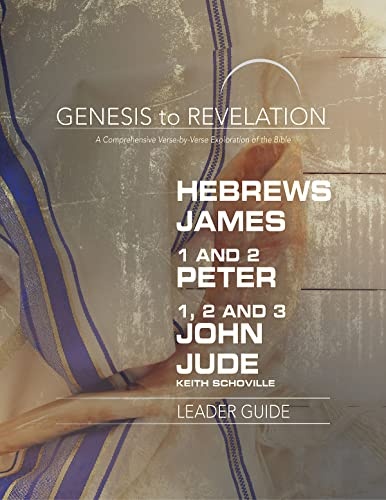 Genesis to Revelation: Hebrews, James, 1-2 Peter, 1,2,3 John, Jude Leader Guide: A Comprehensive Verse-by-Verse Exploration of the Bible