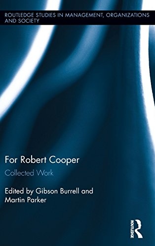 For Robert Cooper: Collected Work (Routledge Studies in Management, Organizations and Society)