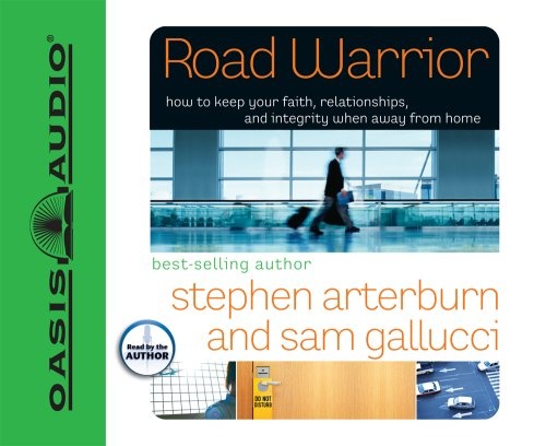 Road Warrior: How to Keep Your Faith, Relationships, and Integrity When Away from Home by Stephen Arterburn, Sam Gallucci [Audio CD]