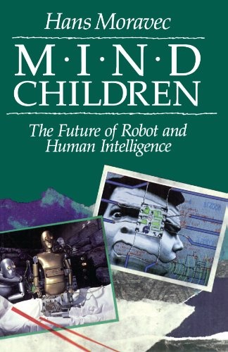 Mind Children: The Future of Robot and Human Intelligence