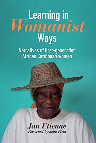 Learning in Womanist Ways: Narratives of First Generation African Caribbean Women