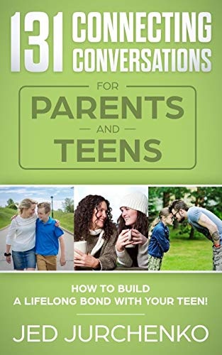 131 Connecting Conversations for Parents and Teens: How to build a lifelong bond with your teen! (Creative Conversation Starters)