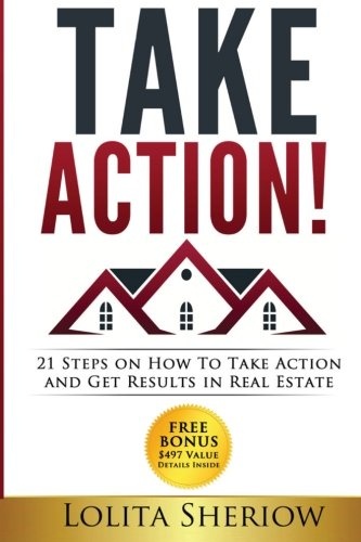 Take Action - 21 Steps on How To Take Action and Get Results in Real Estate