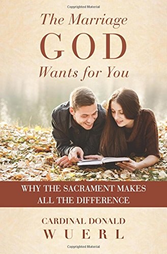 The Marriage God Wants for You: Why the Sacrament Makes All the DIfference