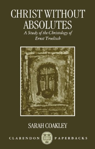 Christ without Absolutes: A Study of the Christology of Ernst Troeltsch (Clarendon Paperbacks)