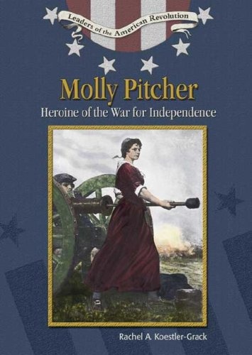 Molly Pitcher: Heroine Of The War For Independence (Leaders of the American Revolution)
