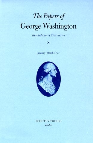 The Papers of George Washington: January-March 1777 (Revolutionary War Series)