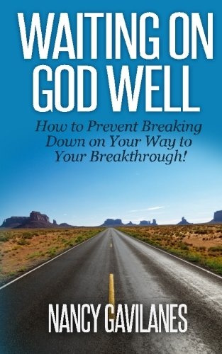 Waiting on God Well: How to Prevent Breaking Down on Your Way to Your Breakthrough