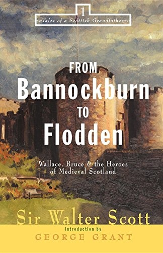 From Bannockburn to Flodden: Wallace, Bruce, and the Heroes of Medieval Scotland (Tales of a Scottish Grandfather (1))
