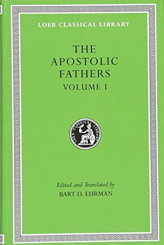 The Apostolic Fathers, Vol. 1: I Clement, II Clement, Ignatius, Polycarp, Didache (Loeb Classical Library) (Volume I)