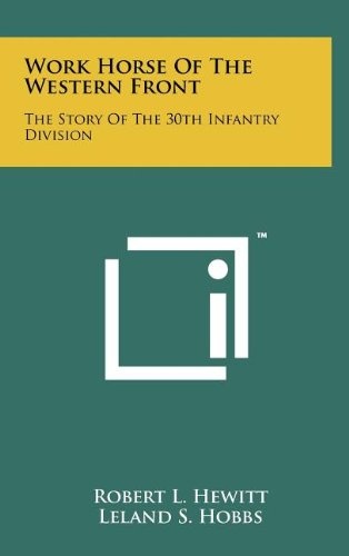 Work Horse Of The Western Front: The Story Of The 30th Infantry Division
