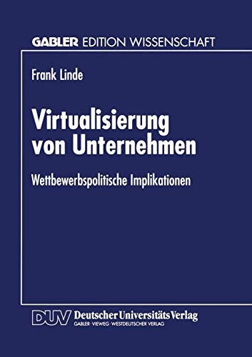 Virtualisierung von Unternehmen: Wettbewerbspolitische Implikationen (Gabler Edition Wissenschaft) (German Edition)