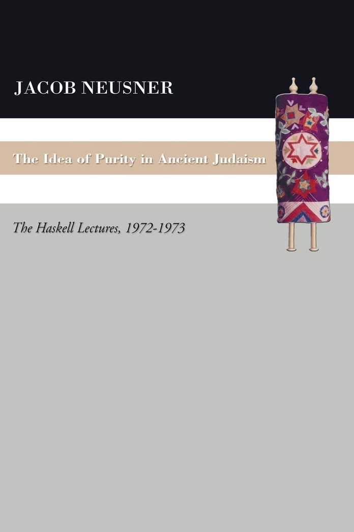 The Idea of Purity in Ancient Judaism: The Haskell Lectures, 1972-1973 (Studies in Judaism in Late Antiquity: from the First to the Seventh Century)