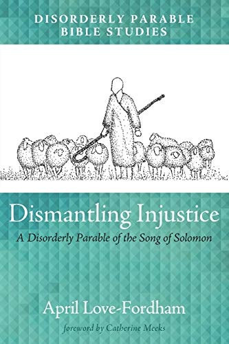 Dismantling Injustice: A Disorderly Parable of the Song of Solomon