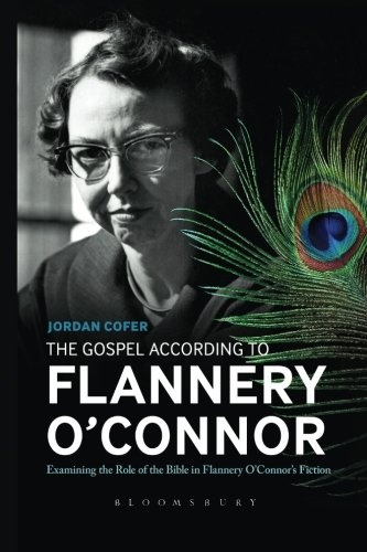 The Gospel According to Flannery O'Connor: Examining the Role of the Bible in Flannery O'Connor's Fiction